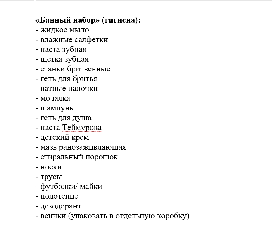 Банный набор (гигиена) Жидкое мыло: средство для мытья рук и тела. Влажные салфетки: салфетки для очищения кожи. Паста зубная: средство для ухода за зубами. Щётка зубная: инструмент для чистки зубов. Шампуни: средства для мытья волос. Гель для бритья: средство для облегчения бритья. Ватные палочки: для очистки и гигиенических процедур. О deodorants: средства для устранения неприятного запаха. Паста Таймурова: специализированная зубная паста. Носки: текстиль для ног. Структурный порошок: средство для ухода за кожей. Футболки/майки: одежда для ношения. Веник: для бани, упакованный в коробку.