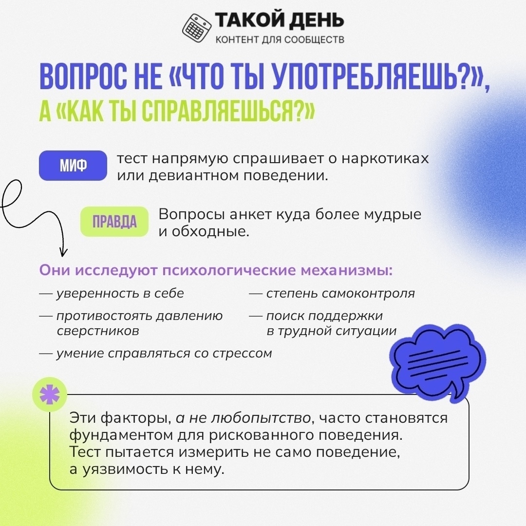 Описание первого фото На первом изображении представлен текст, разделенный на два блока: Заголовок: "Вопрос не «Что ты употребляешь?», а «Как ты справляешься?»" Содержание: Миф: Тест лишь спрашивает о наркотиках и девиантном поведении. Правда: Вопросы анкеты исследуют более глубокие аспекты, такие как: Уверенность в себе Степень самоконтроля Возможность поддержки в трудной ситуации Упоминается, что они исследуют психологические механизмы, связанные со стрессом.